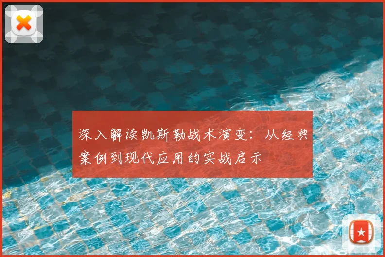 深入解读凯斯勒战术演变：从经典案例到现代应用的实战启示