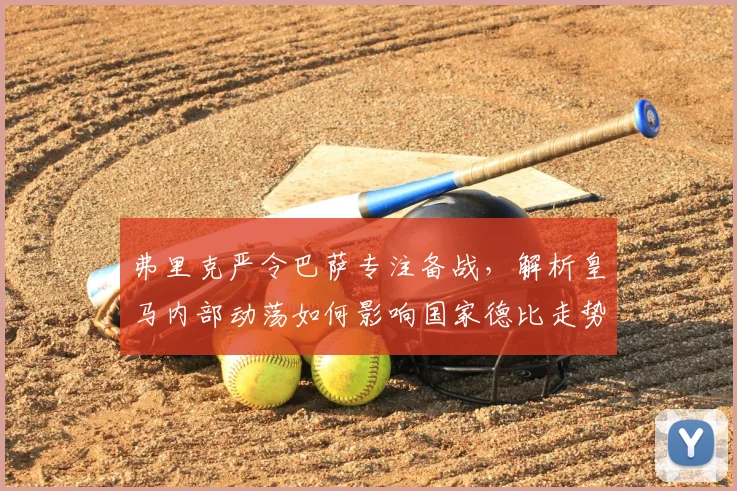 弗里克严令巴萨专注备战，解析皇马内部动荡如何影响国家德比走势